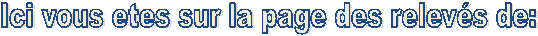 Ici vous etes sur la page des relev�s de: 